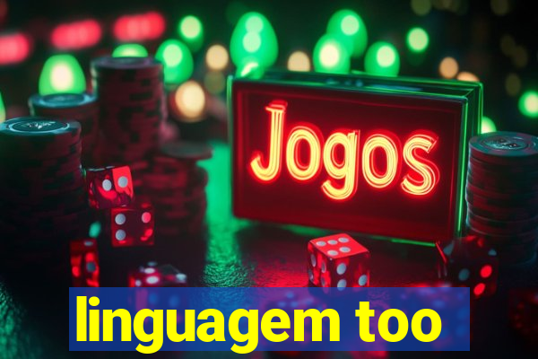 linguagem too